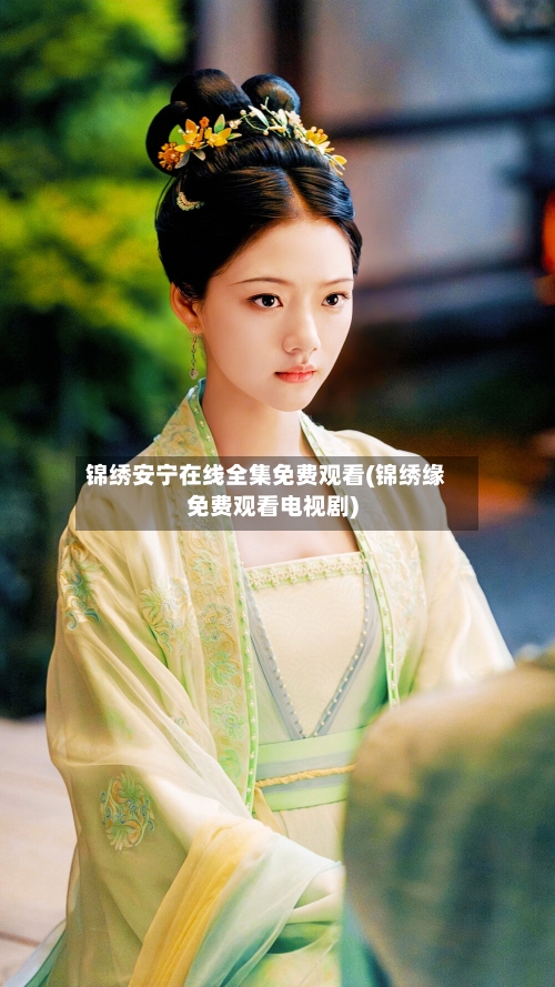 锦绣安宁在线全集免费观看(锦绣缘免费观看电视剧)-第2张图片