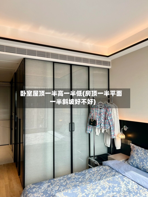 卧室屋顶一半高一半低(房顶一半平面一半斜坡好不好)-第3张图片