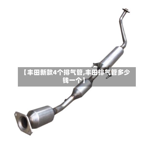 【丰田新款4个排气管,丰田排气管多少钱一个】-第3张图片