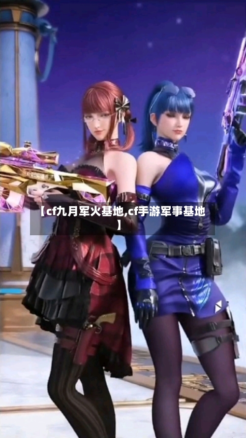 【cf九月军火基地,cf手游军事基地】-第1张图片