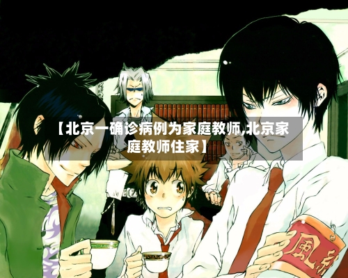 【北京一确诊病例为家庭教师,北京家庭教师住家】-第1张图片