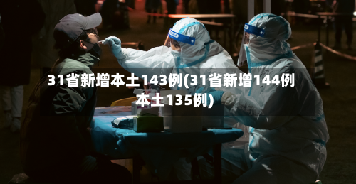 31省新增本土143例(31省新增144例本土135例)-第1张图片