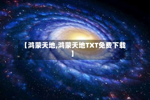 【鸿蒙天地,鸿蒙天地TXT免费下载】-第2张图片