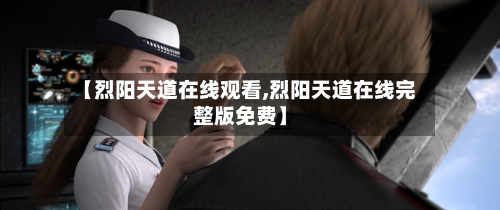 【烈阳天道在线观看,烈阳天道在线完整版免费】-第1张图片