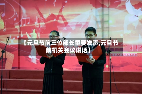 【元旦节前三位部长重要发声,元旦节前机关会议讲话】-第2张图片