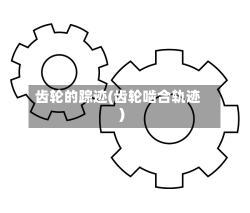 齿轮的踪迹(齿轮啮合轨迹)-第1张图片