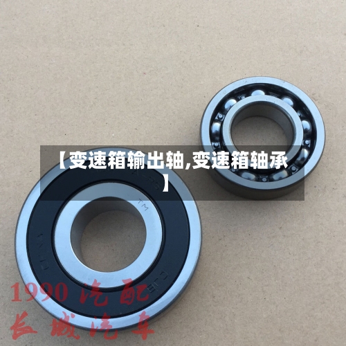 【变速箱输出轴,变速箱轴承】-第2张图片