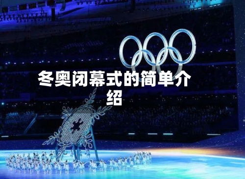 冬奥闭幕式的简单介绍-第1张图片