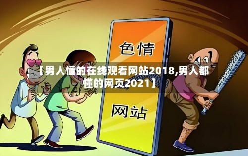 【男人懂的在线观看网站2018,男人都懂的网页2021】-第2张图片