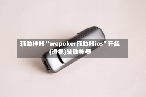 辅助神器“wepoker辅助器ios”开挂(透视)辅助神器-第1张图片