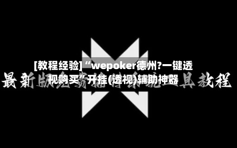 [教程经验]“wepoker德州?一键透视购买”开挂(透视)辅助神器-第1张图片