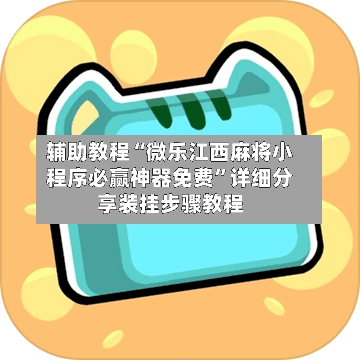 辅助教程“微乐江西麻将小程序必赢神器免费”详细分享装挂步骤教程-第2张图片
