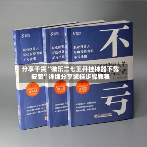分享干货“微乐二七王开挂神器下载安装”详细分享装挂步骤教程-第2张图片