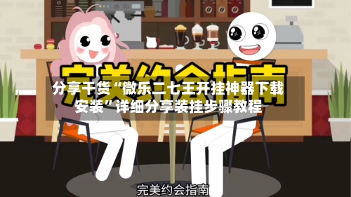 分享干货“微乐二七王开挂神器下载安装”详细分享装挂步骤教程-第3张图片