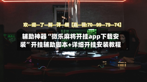 辅助神器“微乐麻将开挂app下载安装	”开挂辅助脚本+详细开挂安装教程-第2张图片