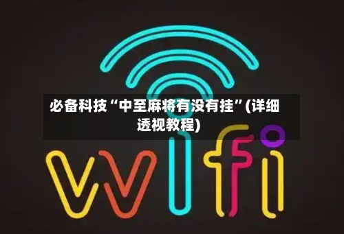 必备科技“中至麻将有没有挂	”(详细透视教程)-第3张图片