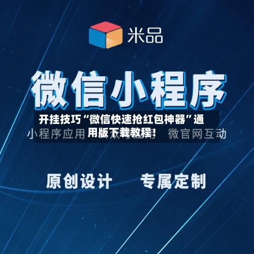 开挂技巧“微信快速抢红包神器”通用版下载教程！-第1张图片