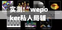实测!“wepoker私人局辅助作弊挂透视挂”详细教程辅助工具-第1张图片