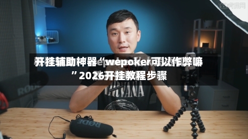 开挂辅助神器“wepoker可以作弊嘛	”2026开挂教程步骤-第1张图片