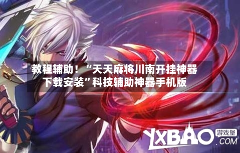 教程辅助！“天天麻将川南开挂神器下载安装”科技辅助神器手机版-第2张图片