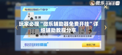 玩家必搜“微乐辅助器免费开挂”详细辅助教程分享-第1张图片