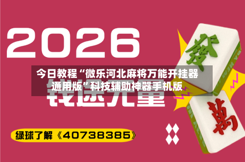 今日教程“微乐河北麻将万能开挂器通用版”科技辅助神器手机版-第1张图片