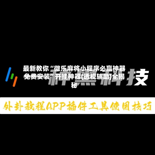 最新教你“微乐麻将小程序必赢神器免费安装”开挂神器{透视辅助}全揭秘-第2张图片