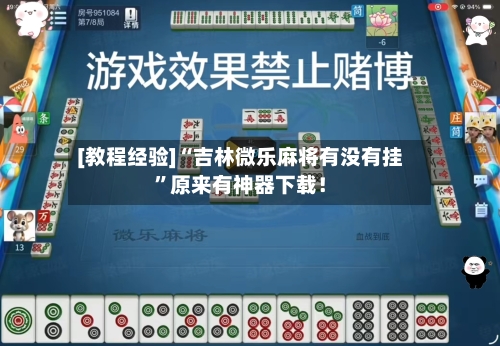 [教程经验]“吉林微乐麻将有没有挂	”原来有神器下载！-第2张图片