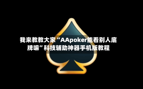 我来教教大家“AApoker能看别人底牌嘛	”科技辅助神器手机版教程-第1张图片