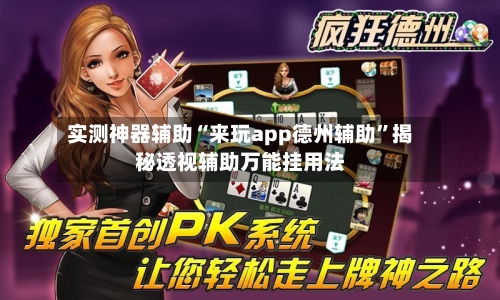 实测神器辅助“来玩app德州辅助”揭秘透视辅助万能挂用法-第3张图片
