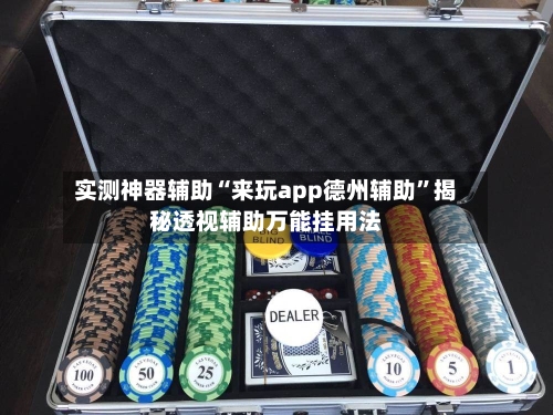 实测神器辅助“来玩app德州辅助”揭秘透视辅助万能挂用法-第1张图片