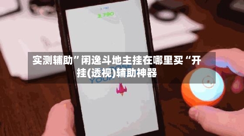 实测辅助”闲逸斗地主挂在哪里买“开挂(透视)辅助神器-第2张图片