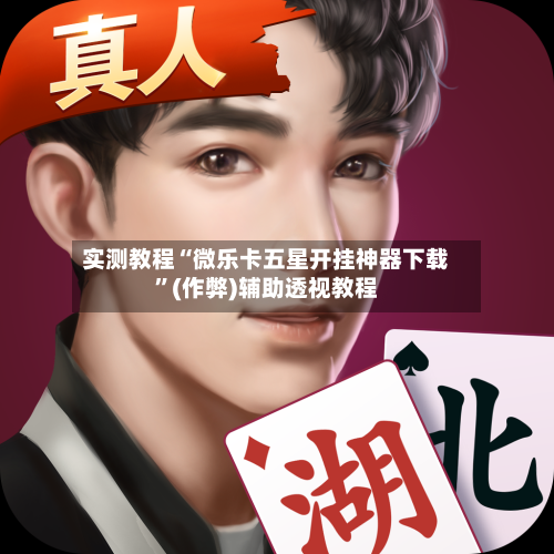 实测教程“微乐卡五星开挂神器下载”(作弊)辅助透视教程-第1张图片