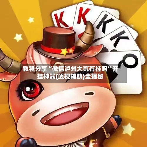 教程分享“微信泸州大贰有挂吗”开挂神器{透视辅助}全揭秘-第2张图片