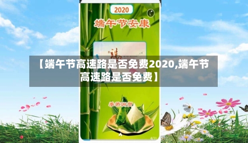 【端午节高速路是否免费2020,端午节高速路是否免费】-第3张图片