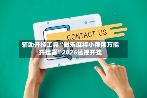 辅助开挂工具“微乐麻将小程序万能开挂器”2026透视开挂-第3张图片