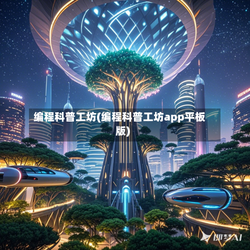 编程科普工坊(编程科普工坊app平板版)-第1张图片