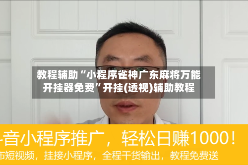 教程辅助“小程序雀神广东麻将万能开挂器免费”开挂(透视)辅助教程-第2张图片