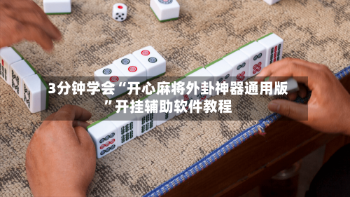 3分钟学会“开心麻将外卦神器通用版	”开挂辅助软件教程-第1张图片