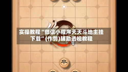 实操教程“微信小程序天天斗地主挂下载	”(作弊)辅助透视教程-第1张图片