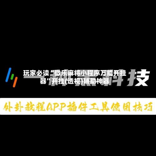 玩家必读“微乐麻将小程序万能开挂器”开挂(透视)辅助神器-第2张图片