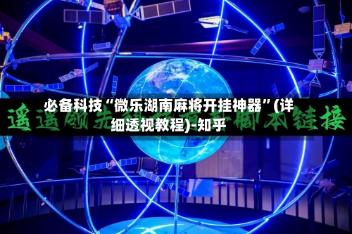 必备科技“微乐湖南麻将开挂神器	”(详细透视教程)-知乎-第2张图片