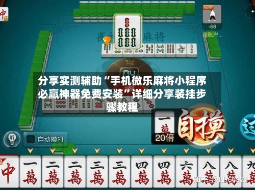 分享实测辅助“手机微乐麻将小程序必赢神器免费安装”详细分享装挂步骤教程-第3张图片