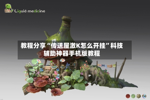 教程分享“传送屋激K怎么开挂”科技辅助神器手机版教程-第1张图片