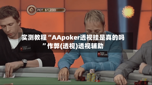实测教程“AApoker透视挂是真的吗	”作弊(透视)透视辅助-第1张图片