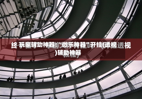 玩家辅助神器:“微乐神器	”开挂(透视)辅助神器-第1张图片