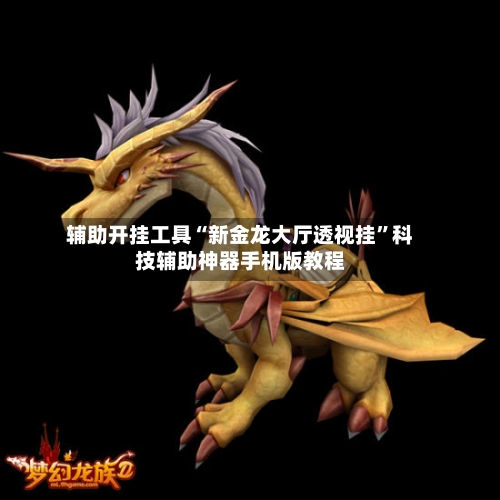 辅助开挂工具“新金龙大厅透视挂”科技辅助神器手机版教程-第2张图片