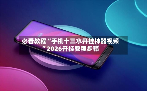 必看教程“手机十三水开挂神器视频”2026开挂教程步骤-第2张图片
