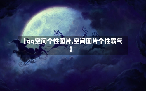 【qq空间个性图片,空间图片个性霸气】-第1张图片
