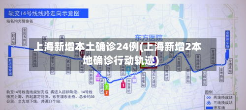 上海新增本土确诊24例(上海新增2本地确诊行动轨迹)-第1张图片